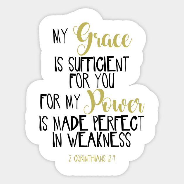 My Grace Is Sufficient For You For My Power Is Made Perfect In Weakness